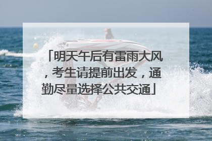 明天午后有雷雨大风，考生请提前出发，通勤尽量选择公共交通